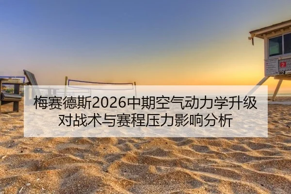 梅赛德斯2026中期空气动力学升级对战术与赛程压力影响分析